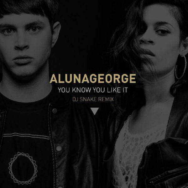 DJ Snake & Alunageorge - You Know You Like It