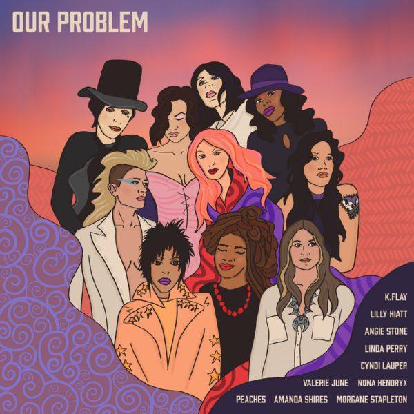 Angie Stone, Cyndi Lauper, K.Flay, Lilly Hiatt, Linda Perry, Morgane Stapleton, Nona Hendryx, Peaches, Valerie June, Amanda Shires - Our Problem.flac