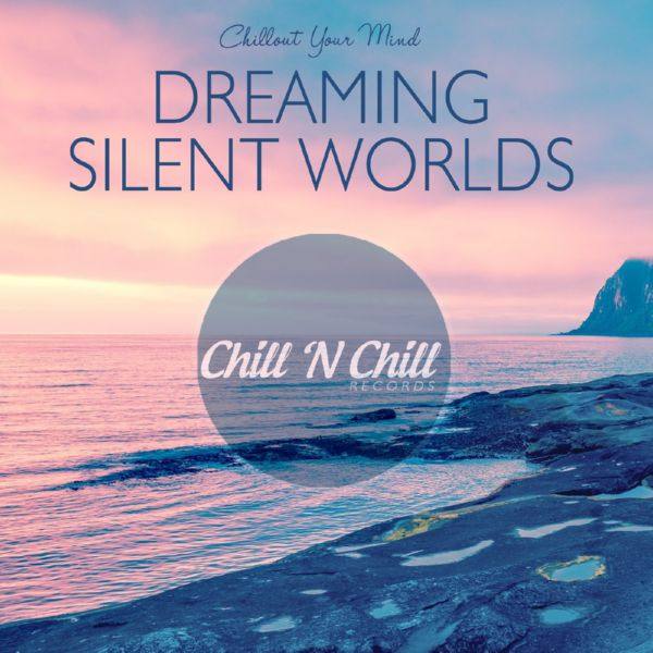 VA - Dreaming Silent Worlds Chillout Your Mind 2021 FLAC
