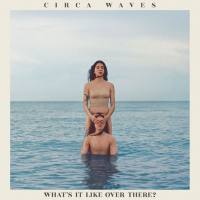 Circa Waves - What's It Like Over There (2019) FLAC