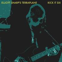 Elliott Sharp’s Terraplane - Kick It Six (2020) [FLAC]