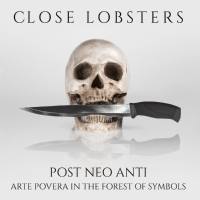 Close Lobsters - 2020 - Post Neo Anti (Arte Povera in the Forest of Symbols) (FLAC)