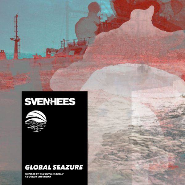 Sven van Hees, Ian Urbina - Global Seazure (Inspired by 'The Outlaw Ocean' a book by Ian Urbina) 2020 FLAC