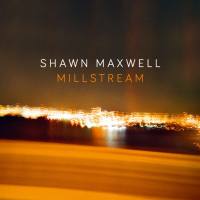Shawn Maxwell - Millstream (2020) [Hi-Res stereo]
