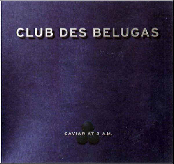 Club des Belugas - Caviar at 3 A.M. 2002 FLAC