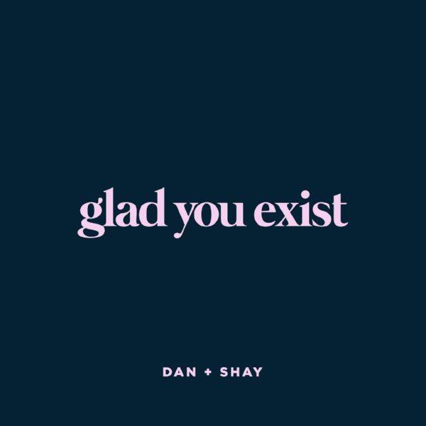 Dan + Shay - Glad You Exist.flac