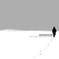 subtractiveLAD - Life At The End Of The World 2010 FLAC
