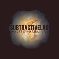 subtractiveLAD - Everything We Failed to Be 2018 FLAC