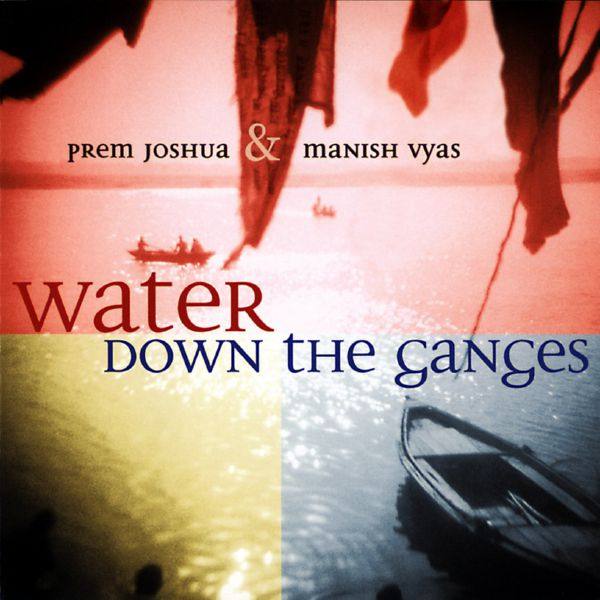 Prem Joshua & Manish Vyas - Water Down The Ganges  FLAC