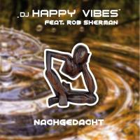 DJ Happy Vibes feat. Rob Sherman - Nachgedacht.flac