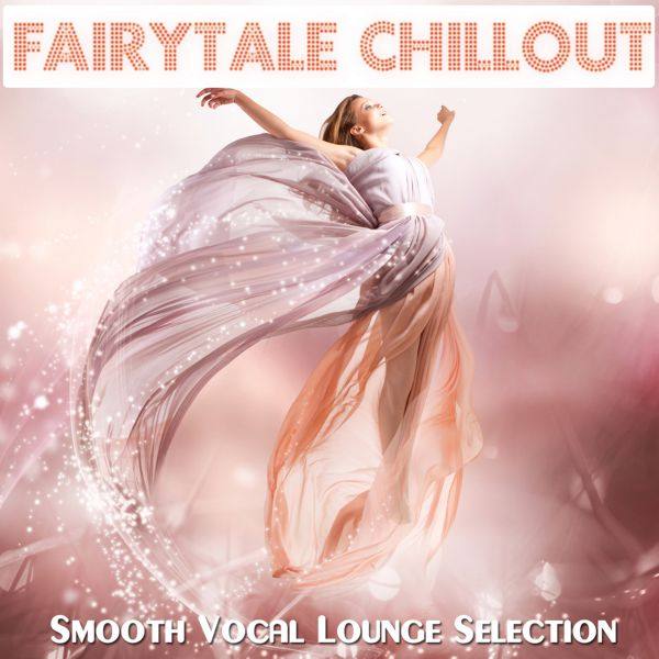 Fairytale Chillout (Smooth Vocal Lounge Selection) (2019) FLAC