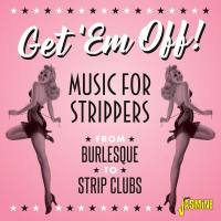 Get 'em Off! Music for Strippers from Burlesque to Strip Clubs