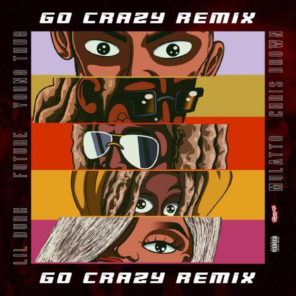 Chris Brown, Young Thug, Mulatto, Future, Lil Durk - Go Crazy (Remix) (feat. Young Thug, Future, Lil Durk & Mulatto).flac