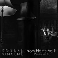 Robert Vincent - From Home, Vol. 2 (As Live as Can Be) (2021)