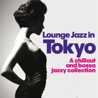 VA - Lounge Jazz in Tokyo (A Chillout and Bossa Jazzy Collection) (2014) FLAC