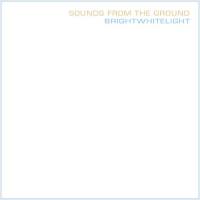 Sounds From The Ground - Brightwhitelight 2008 FLAC