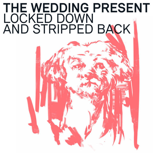The Wedding Present - Locked Down and Stripped Back (2021) FLAC