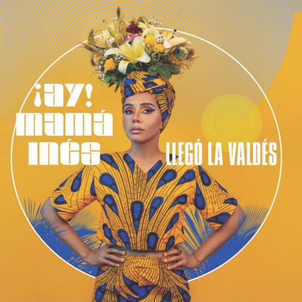 La Valdés - Ay! Mama Inés, Llegó la Valdés (2021) FLAC