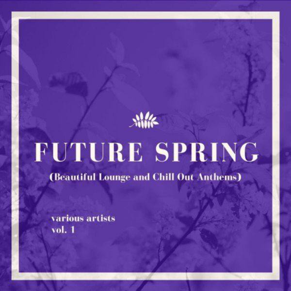VA - Future Spring, Vol. 1 (Beautiful Lounge and Chill out Anthems) 2021 FLAC