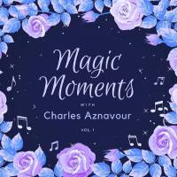 Charles Aznavour - Magic Moments with Charles Aznavour, Vol. 1 (2021) Flac