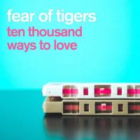 Fear Of Tigers - 10,000 Ways To Love (2020) FLAC