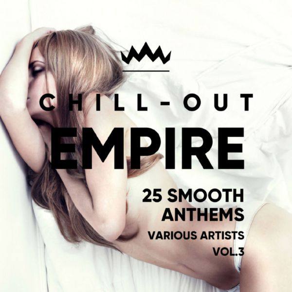 Chill Out Empire (25 Smooth Anthems), Vol. 3 [2018]