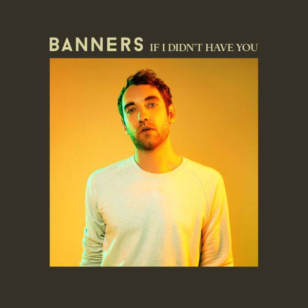 Banners - If I Didn't Have You (2021) HD