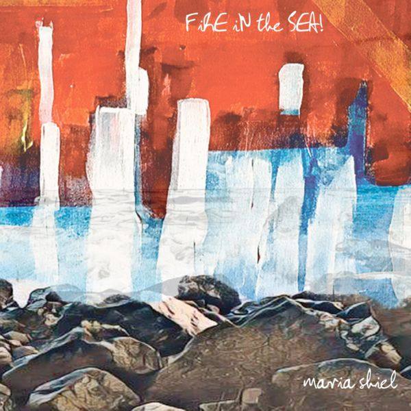 Maria Shiel - Fire in the Sea! (2021) FLAC