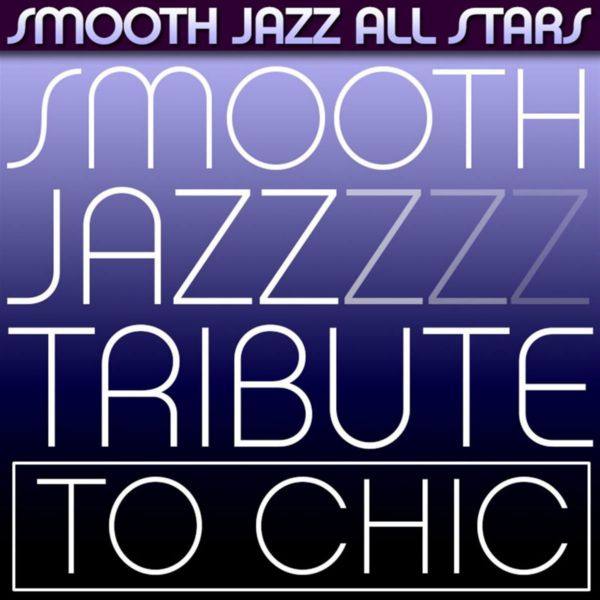 Smooth Jazz All Stars - Smooth Jazz Tribute To Chic (2013) FLAC
