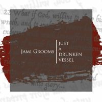 Jami Grooms - Just A Drunken Vessel 2019 FLAC