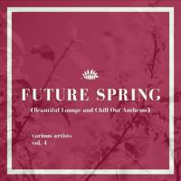 VA - Future Spring (Beautiful Lounge and Chill out Anthems), Vol. 4 2021 FLAC