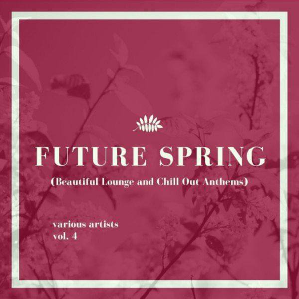 VA - Future Spring (Beautiful Lounge and Chill out Anthems), Vol. 4 2021 FLAC