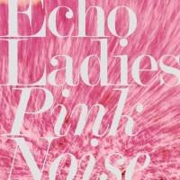 Echo Ladies - 2018 - Pink Noise (FLAC)