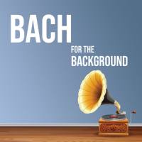 Johann Sebastian Bach - Bach for the Background (2021) [.flac lossless]