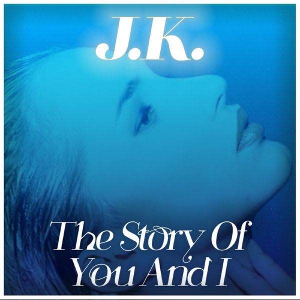 J.K. - The Story Of You And I   (2021) FLAC
