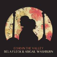 Béla Fleck & Abigail Washburn - Echo In the Valley (2017) [Hi-Res]