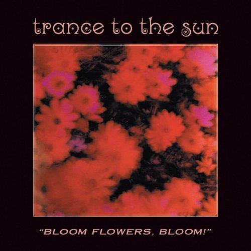 Trance To The Sun - Bloom Flowers Bloom - Remastered (2020)