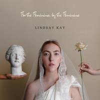 Lindsay Kay - 2018 - For the Feminine, by the Feminine (FLAC)