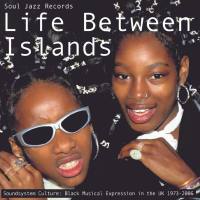 Various Artists - Soul Jazz Records presents LIFE BETWEEN ISLANDS - Soundsystem Culture- Black Musical Expression in t 2022 FLAC