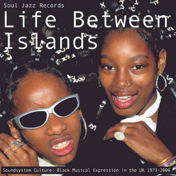 Various Artists - Soul Jazz Records presents LIFE BETWEEN ISLANDS - Soundsystem Culture- Black Musical Expression in t 2022 FLAC