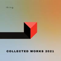 Thing - Collected Works 2021
