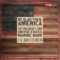 The President's Own United States Marine Band - Be Glad Then, America (2016) [Hi-Res]