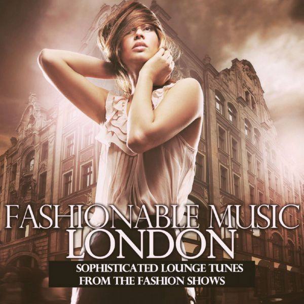 VA - Fashionable Music London (Sophisticated Lounge Tunes from the Fashion Shows) 2022 FLAC