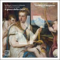 Concerto di Margherita - Il gioco della cieca. Madrigali, Canzoni & Villanelle per cantare, et sonare  2022 FLAC