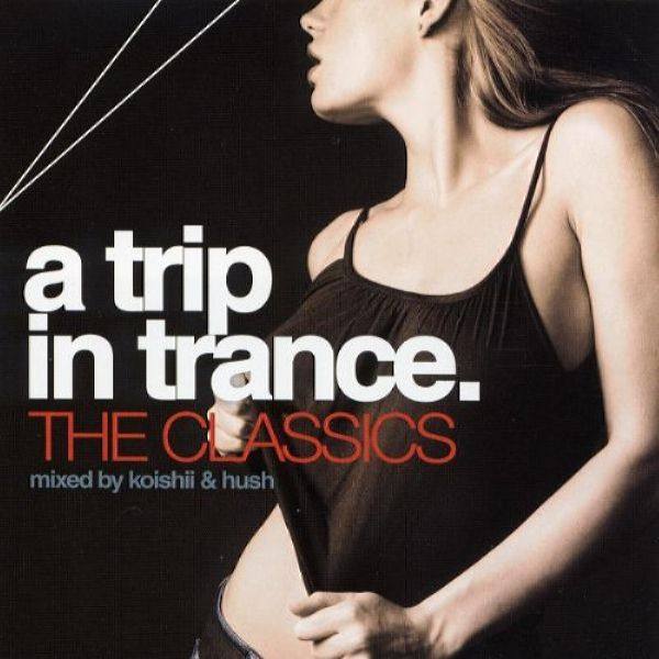 VA - A Trip In Trance 7 - The Classics Mixed by Koishii & Hush (2006)