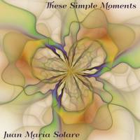 Juan María Solare - These Simple Moments (2019)