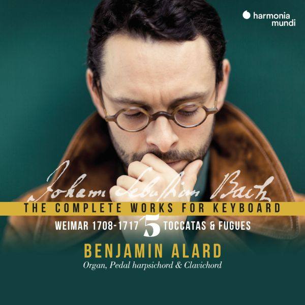 Benjamin Alard - J.S. Bach The Complete Works for Keyboard, Vol. 5, Toccata & Weimar 1708-1717 2021 Hi-Res