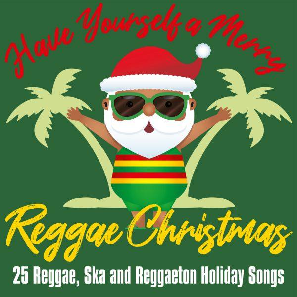 Have Yourself a Merry Reggae Christmas - 25 Reggae, Ska and Reggaeton Holiday Songs FLAC